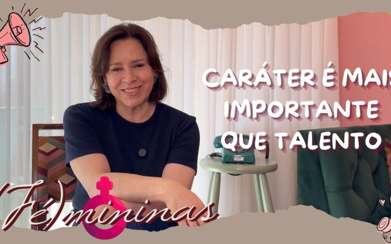 Programa Fémininas – Episódio 17 – Caráter é mais importante que talento!